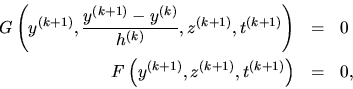 \begin{eqnarray*}
G\left(y^{(k+1)},{y^{(k+1)}-y^{(k)}\over h^{(k)}},z^{(k+1)},t^...
...right)
&=&0 \\
F\left(y^{(k+1)},z^{(k+1)},t^{(k+1)}\right)&=&0,\end{eqnarray*}