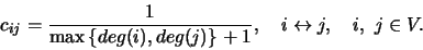\begin{displaymath}
c_{ij}={1\over \max\left\{deg(i),deg(j)\right\}+1},\quad i\leftrightarrow j,\quad
i,\ j\in V.
\end{displaymath}